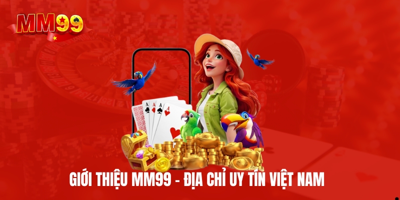 Giới thiệu Mm99 – địa chỉ uy tín hàng đầu Việt Nam